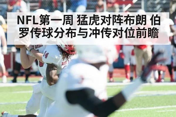 NFL第一周 猛虎对阵布朗 伯罗传球分布与冲传对位前瞻
