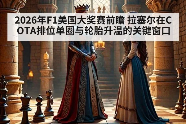 2026年F1美国大奖赛前瞻 拉塞尔在COTA排位单圈与轮胎升温的关键窗口